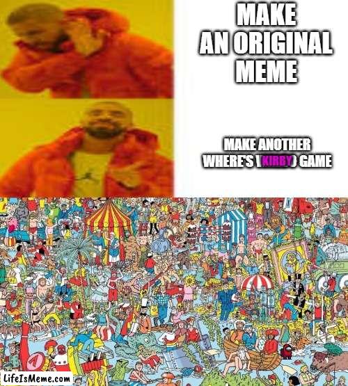 I've decided to entertain you scrollers once more and possibly never again | MAKE AN ORIGINAL MEME; KIRBY; MAKE ANOTHER WHERE'S WALDO GAME | image tagged in where's waldo,kirby,funny memes,fun,fyp | made w/ Lifeismeme meme maker
