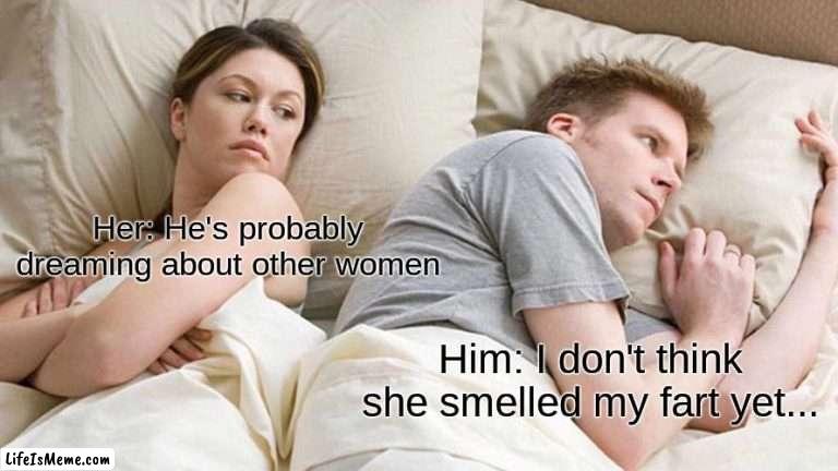 Do you think she did? | Her: He's probably dreaming about other women; Him: I don't think she smelled my fart yet... | image tagged in memes,i bet he's thinking about other women | made w/ Lifeismeme meme maker