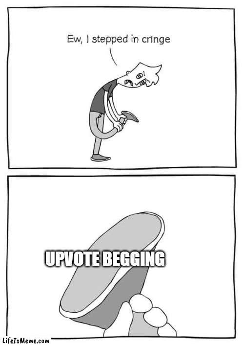 Upvote begging is cringe | cringe; UPVOTE BEGGING | image tagged in ew i stepped in shit meme,upvote begging,cringe,memes,don't upvote beg | made w/ Lifeismeme meme maker