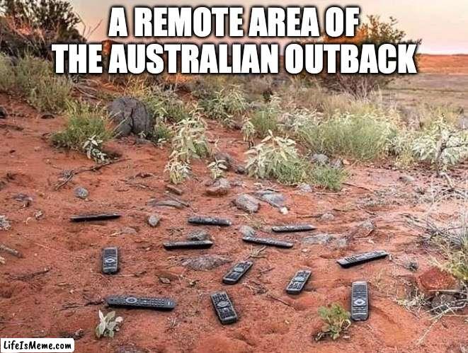 A Remote Area of the Australian Outback | A REMOTE AREA OF THE AUSTRALIAN OUTBACK | image tagged in australia,outback,remote control | made w/ Lifeismeme meme maker