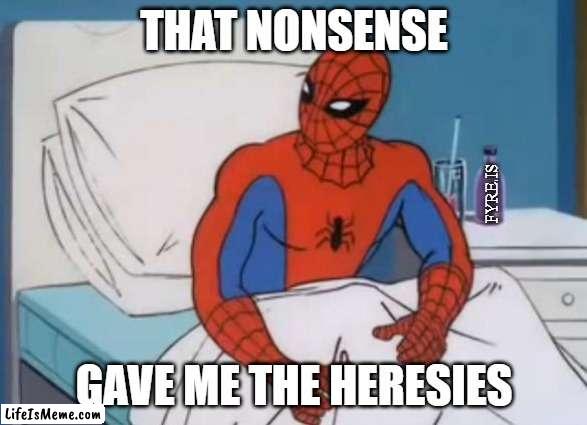That nonsense gave me the heresies! | THAT NONSENSE; FYRE.IS; GAVE ME THE HERESIES | image tagged in sick spiderman 2,reactions,heresy,christian memes,reacts | made w/ Lifeismeme meme maker