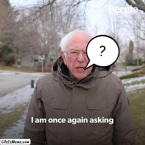 Not how to use this template #6 | ? | image tagged in memes,bernie i am once again asking for your support | made w/ Lifeismeme meme maker