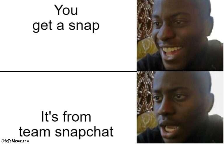 Team Snapchat is annoying | You get a snap; It's from team snapchat | image tagged in disappointed black guy | made w/ Lifeismeme meme maker