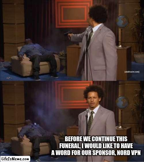 Most youtubers be like: | BEFORE WE CONTINUE THIS FUNERAL, I WOULD LIKE TO HAVE A WORD FOR OUR SPONSOR, NORD VPN | image tagged in memes,who killed hannibal,ads,youtube | made w/ Lifeismeme meme maker