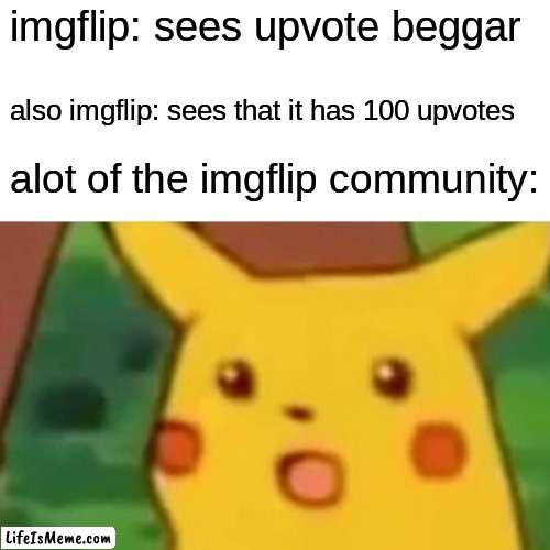 who ever upvotes upvote beggars are dream stans | imgflip: sees upvote beggar; also imgflip: sees that it has 100 upvotes; alot of the imgflip community: | image tagged in memes,surprised pikachu | made w/ Lifeismeme meme maker