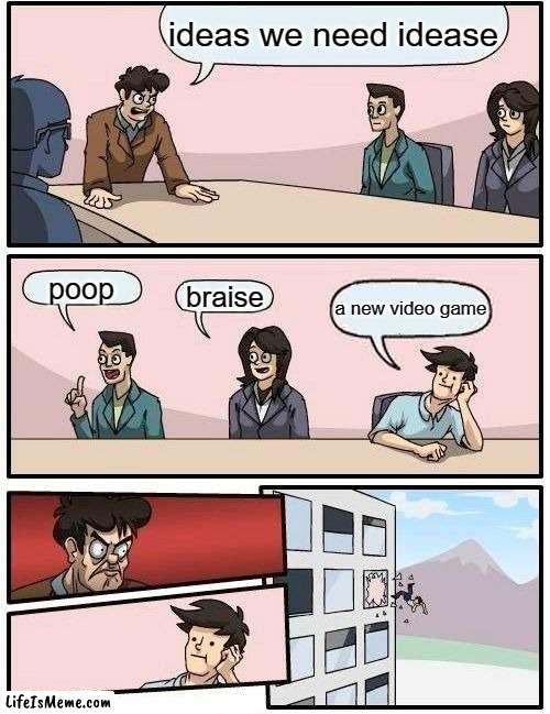 to true | ideas we need idease; poop; braise; a new video game | image tagged in memes,boardroom meeting suggestion | made w/ Lifeismeme meme maker