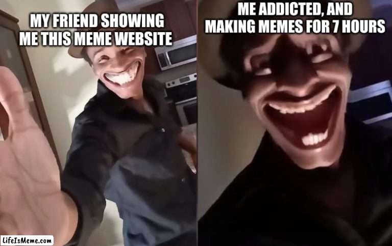 MEME FRIED | ME ADDICTED, AND MAKING MEMES FOR 7 HOURS; MY FRIEND SHOWING ME THIS MEME WEBSITE | image tagged in are you ready | made w/ Lifeismeme meme maker