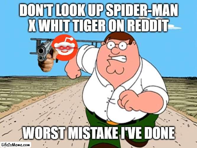 peter running from reddit | DON'T LOOK UP SPIDER-MAN X WHIT TIGER ON REDDIT; WORST MISTAKE I'VE DONE | image tagged in peter griffin running away | made w/ Lifeismeme meme maker