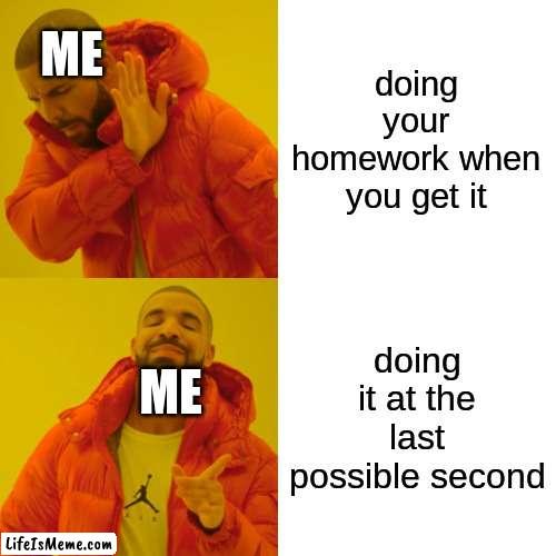 procrastinating is my greatest talent | ME; doing your homework when you get it; doing it at the last possible second; ME | image tagged in memes,drake hotline bling | made w/ Lifeismeme meme maker
