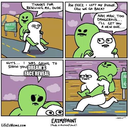 dream face reaveal | DREAM'S FACE REVEAL | image tagged in thank for rescuing me | made w/ Lifeismeme meme maker