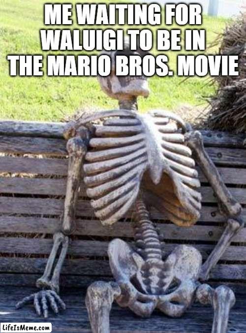 the trailer's out now | ME WAITING FOR WALUIGI TO BE IN THE MARIO BROS. MOVIE | image tagged in memes,waiting skeleton | made w/ Lifeismeme meme maker