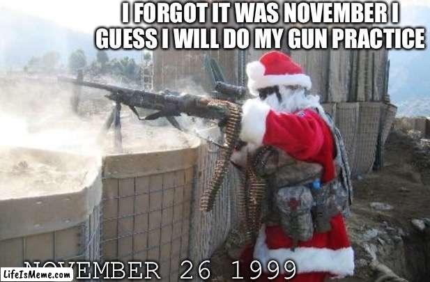 Santa because he forgot it was November | I FORGOT IT WAS NOVEMBER I GUESS I WILL DO MY GUN PRACTICE; NOVEMBER 26 1999 | image tagged in memes,hohoho | made w/ Lifeismeme meme maker
