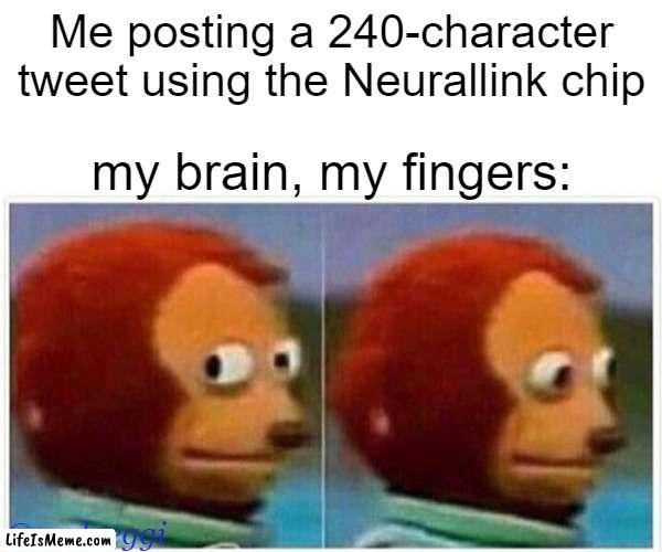 Neuralink | Me posting a 240-character tweet using the Neurallink chip; my brain, my fingers:; @realneggi | image tagged in memes,monkey puppet,elon musk | made w/ Lifeismeme meme maker