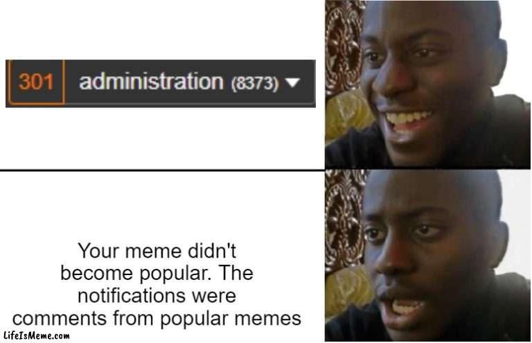Notifications | Your meme didn't become popular. The notifications were comments from popular memes | image tagged in disappointed black guy | made w/ Lifeismeme meme maker
