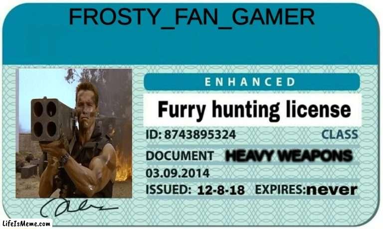 join me. | FROSTY_FAN_GAMER; HEAVY WEAPONS | image tagged in furry hunting license | made w/ Lifeismeme meme maker