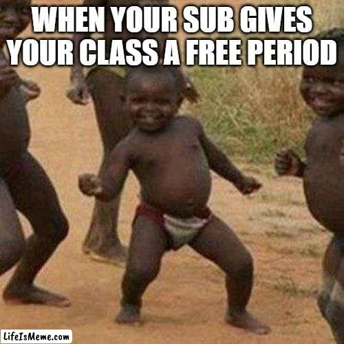 Subs are the best | WHEN YOUR SUB GIVES YOUR CLASS A FREE PERIOD | image tagged in memes,third world success kid,school,subsitute | made w/ Lifeismeme meme maker