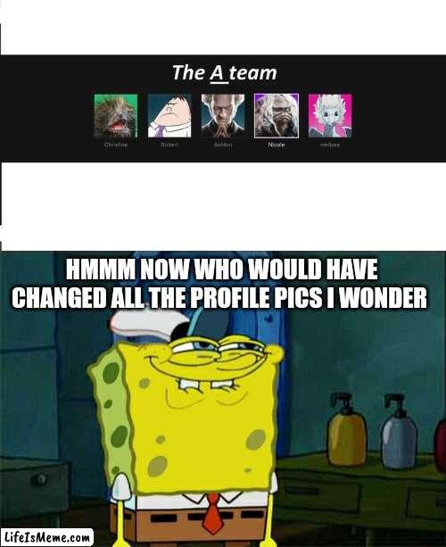 When your mom give their son access to Netflix account | HMMM NOW WHO WOULD HAVE CHANGED ALL THE PROFILE PICS I WONDER | image tagged in memes,don't you squidward | made w/ Lifeismeme meme maker