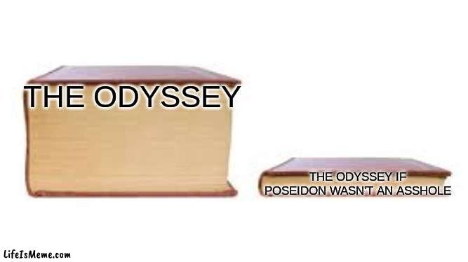 im reading it in school. its mental hell | THE ODYSSEY; THE ODYSSEY IF POSEIDON WASN'T AN ASSHOLE | image tagged in big book small book,memes,funny | made w/ Lifeismeme meme maker