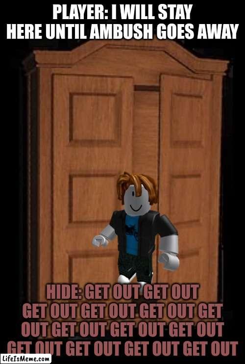 doors starters be like | PLAYER: I WILL STAY HERE UNTIL AMBUSH GOES AWAY; HIDE: GET OUT GET OUT GET OUT GET OUT GET OUT GET OUT GET OUT GET OUT GET OUT GET OUT GET OUT GET OUT GET OUT | image tagged in hide,roblox meme | made w/ Lifeismeme meme maker