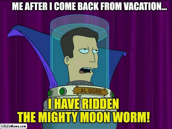 Futurama holds hands with Al Gore | ME AFTER I COME BACK FROM VACATION... I HAVE RIDDEN THE MIGHTY MOON WORM! | image tagged in al gore,futurama,futurama fry,the simpsons,funny memes | made w/ Lifeismeme meme maker
