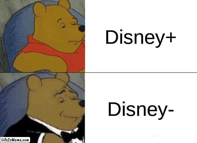 Even better | Disney+; Disney- | image tagged in memes,tuxedo winnie the pooh | made w/ Lifeismeme meme maker