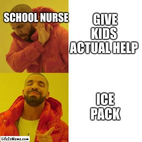 nurse | GIVE KIDS ACTUAL HELP; SCHOOL NURSE; ICE PACK | image tagged in drake blank,school nurse | made w/ Lifeismeme meme maker