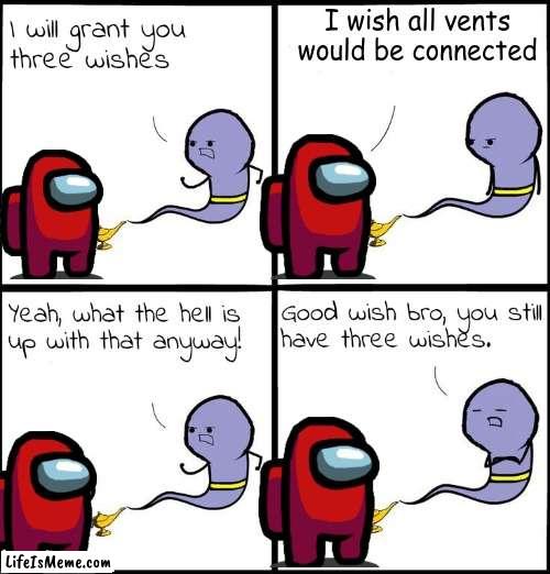 Impostor's wish | I wish all vents would be connected | image tagged in 3 wishes,memes,amogus,among us,impostor of the vent | made w/ Lifeismeme meme maker