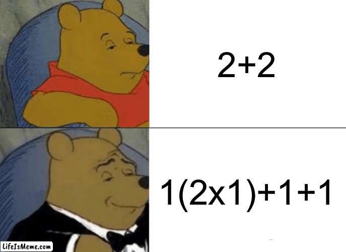 formal way of math | 2+2; 1(2x1)+1+1 | image tagged in memes,tuxedo winnie the pooh | made w/ Lifeismeme meme maker