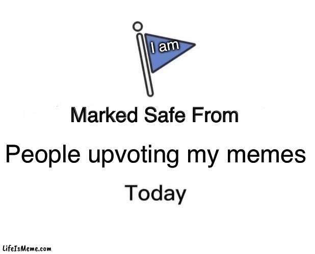Reverse psychology personified | I am; People upvoting my memes | image tagged in memes,marked safe from | made w/ Lifeismeme meme maker