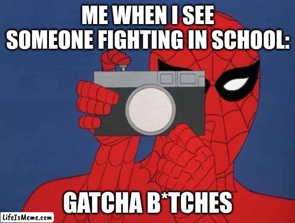 Spiderman Camera Meme | ME WHEN I SEE SOMEONE FIGHTING IN SCHOOL:; GATCHA B*TCHES | image tagged in memes,spiderman camera,spiderman | made w/ Lifeismeme meme maker