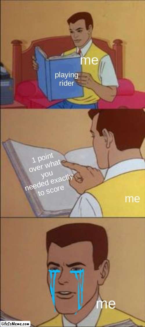 am i not good enough for you | me; playing rider; 1 point over what you needed exactly to score; me; me | image tagged in peter parker reading a book,pain,video games,score,points,bruh | made w/ Lifeismeme meme maker
