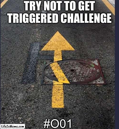 Tell me how long you LasteD! | TRY NOT TO GET TRIGGERED CHALLENGE; #O01 | image tagged in memes,ocd,triggered | made w/ Lifeismeme meme maker