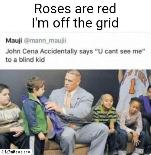 BRO :skull: | Roses are red
I'm off the grid | image tagged in memes,funny,john cena,you can't see me,roses are red,blind | made w/ Lifeismeme meme maker