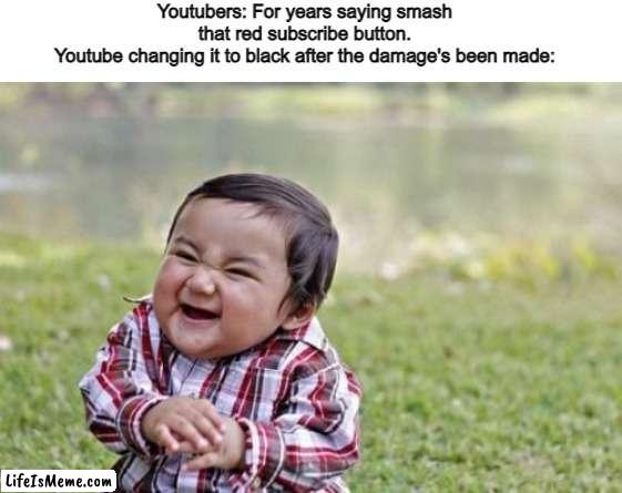 Iconic until it wasn't | Youtubers: For years saying smash that red subscribe button.
Youtube changing it to black after the damage's been made: | image tagged in memes,evil toddler | made w/ Lifeismeme meme maker