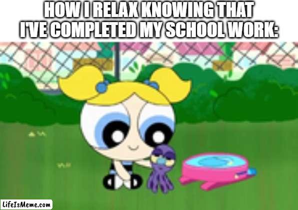 After a long while of work, I can finally get back to viewing memes. | HOW I RELAX KNOWING THAT I'VE COMPLETED MY SCHOOL WORK: | image tagged in relax,school,relatable | made w/ Lifeismeme meme maker