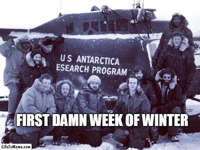 First damn week of winter | FIRST DAMN WEEK OF WINTER | image tagged in the thing,funny,winter,holidays,christmas,horror | made w/ Lifeismeme meme maker