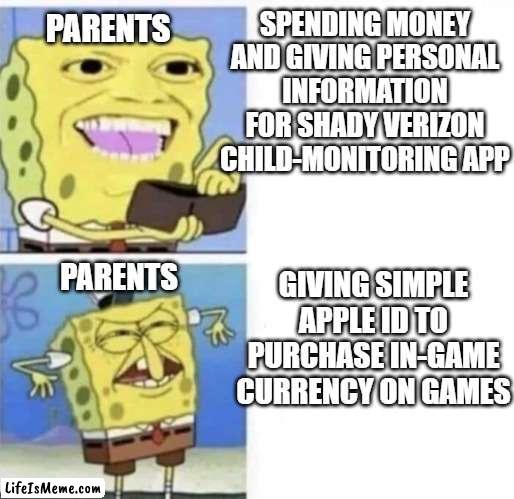 verizon smart family :( | SPENDING MONEY AND GIVING PERSONAL INFORMATION FOR SHADY VERIZON CHILD-MONITORING APP; PARENTS; GIVING SIMPLE APPLE ID TO PURCHASE IN-GAME CURRENCY ON GAMES; PARENTS | image tagged in spongebob wallet,parents,unfair,currency,information,games | made w/ Lifeismeme meme maker