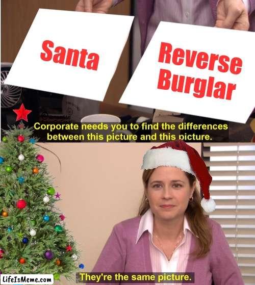 Burglar Santa? | Santa; Reverse Burglar | image tagged in fun,christmas,fresh memes,fun stream,memes,funny meme | made w/ Lifeismeme meme maker