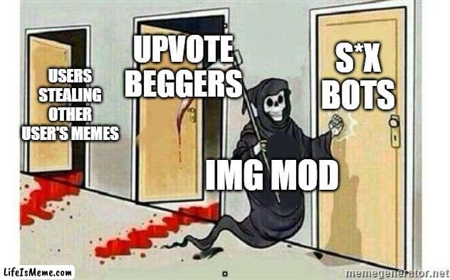 this is more like an alert to the mods that there are inappropriate bots in comments | S*X BOTS; UPVOTE BEGGERS; USERS STEALING OTHER USER'S MEMES; IMG MOD | image tagged in grim reaper knocking door,imgflip,notice,imgflip mods | made w/ Lifeismeme meme maker