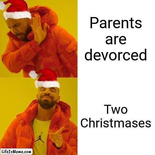 Sometimes the good things come from bad moments :) | Parents are devorced; Two Christmases | image tagged in memes,drake hotline bling | made w/ Lifeismeme meme maker