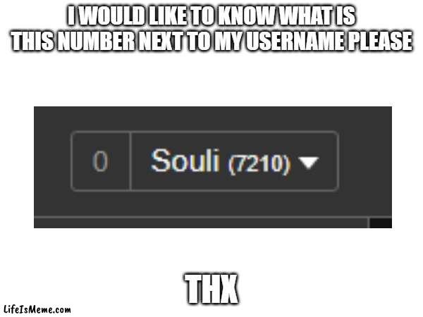it increases every day | I WOULD LIKE TO KNOW WHAT IS THIS NUMBER NEXT TO MY USERNAME PLEASE; THX | image tagged in help me,please help me,thanks | made w/ Lifeismeme meme maker