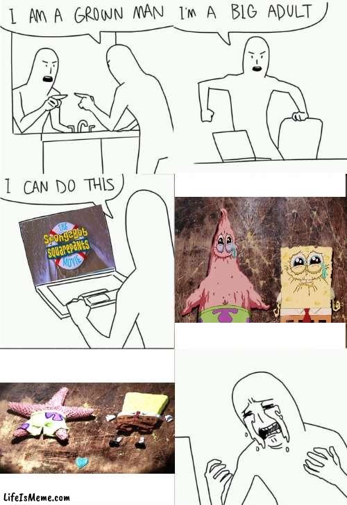 Doesn't get me anymore though | image tagged in i'm a grown man i am a big adult i can do this,spongebob,sad,movie,movies | made w/ Lifeismeme meme maker