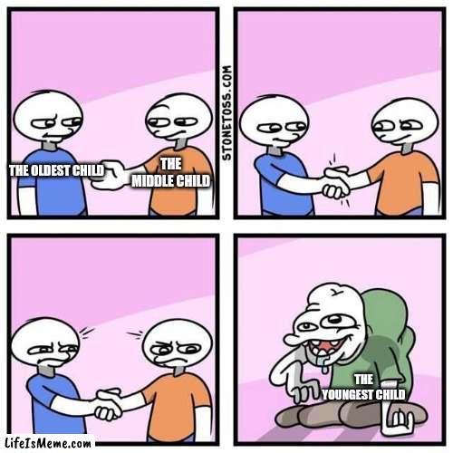 oldest child, middle child, youngest child | THE MIDDLE CHILD; THE OLDEST CHILD; THE YOUNGEST CHILD | image tagged in handshake,children | made w/ Lifeismeme meme maker