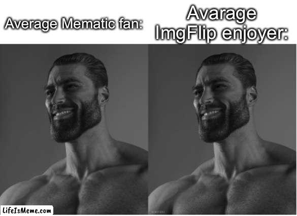 Both, both are good. | Avarage ImgFlip enjoyer:; Average Mematic fan: | image tagged in chad chad,mematic,gigachad,imgflip | made w/ Lifeismeme meme maker
