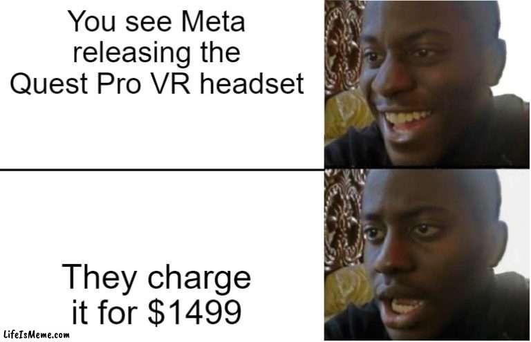 SHocking, isn't it? | You see Meta releasing the Quest Pro VR headset; They charge it for $1499 | image tagged in disappointed black guy,meta quest pro,vr | made w/ Lifeismeme meme maker