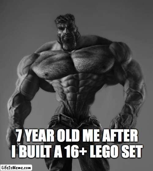 true story i did that 2  more times | 7 YEAR OLD ME AFTER I BUILT A 16+ LEGO SET | image tagged in gigachad | made w/ Lifeismeme meme maker