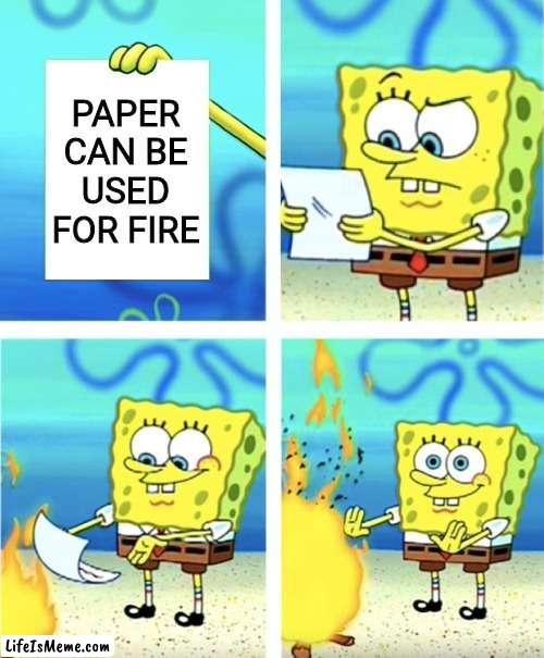 Not how to use this template #12 | PAPER CAN BE USED FOR FIRE | image tagged in spongebob burning paper | made w/ Lifeismeme meme maker