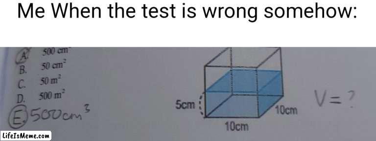 I hate testing | Me When the test is wrong somehow: | image tagged in test,school | made w/ Lifeismeme meme maker