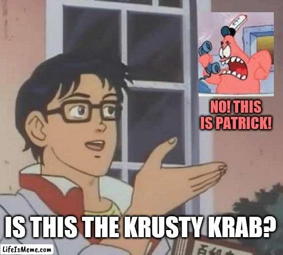 Is This A Pigeon Meme | NO! THIS IS PATRICK! IS THIS THE KRUSTY KRAB? | image tagged in memes,is this a pigeon,spongebob squarepants,no this is patrick,BikiniBottomTwitter | made w/ Lifeismeme meme maker