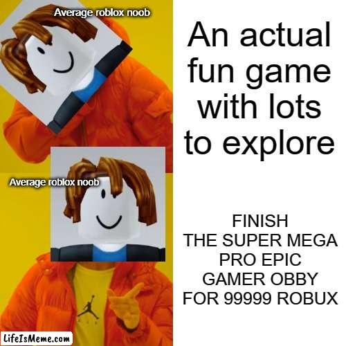 Average Bacon | Average roblox noob; An actual fun game with lots to explore; Average roblox noob; FINISH THE SUPER MEGA PRO EPIC GAMER OBBY FOR 99999 ROBUX | image tagged in memes,drake hotline bling,roblox | made w/ Lifeismeme meme maker